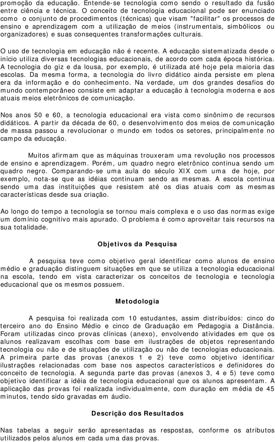 (instrumentais, simbólicos ou organizadores) e suas consequentes transformações culturais. O uso de tecnologia em educação não é recente.