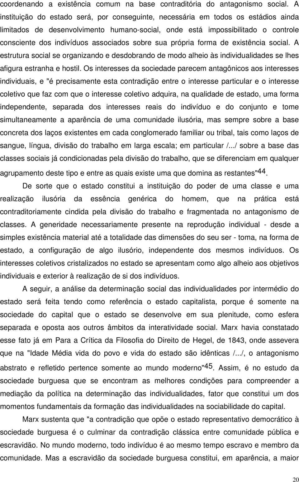 associados sobre sua própria forma de existência social. A estrutura social se organizando e desdobrando de modo alheio às individualidades se lhes afigura estranha e hostil.