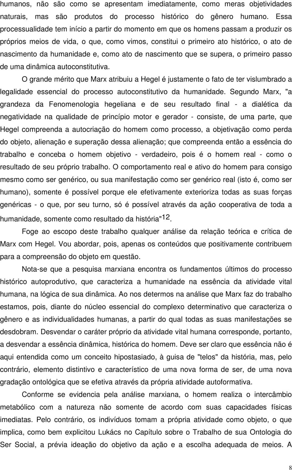 humanidade e, como ato de nascimento que se supera, o primeiro passo de uma dinâmica autoconstitutiva.