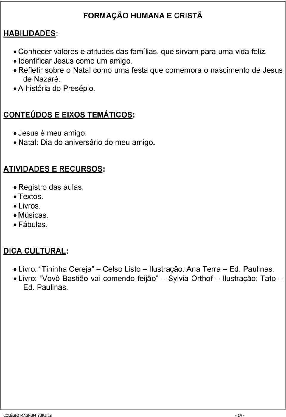 CONTEÚDOS E EIXOS TEMÁTICOS: Jesus é meu amigo. Natal: Dia do aniversário do meu amigo. ATIVIDADES E RECURSOS: Registro das aulas. Textos. Livros.