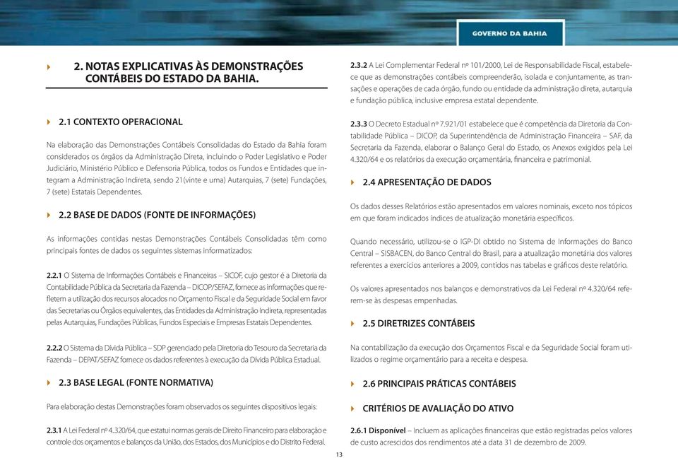 Judiciário, Ministério Público e Defensoria Pública, todos os Fundos e Entidades que integram a Administração Indireta, sendo 21(vinte e uma) Autarquias, 7 (sete) Fundações, 7 (sete) Estatais