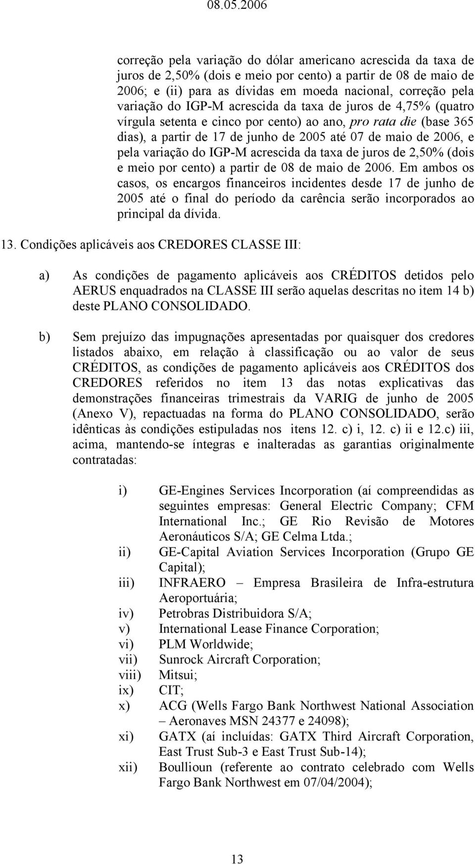 do IGP-M acrescida da taxa de juros de 2,50% (dois e meio por cento) a partir de 08 de maio de 2006.