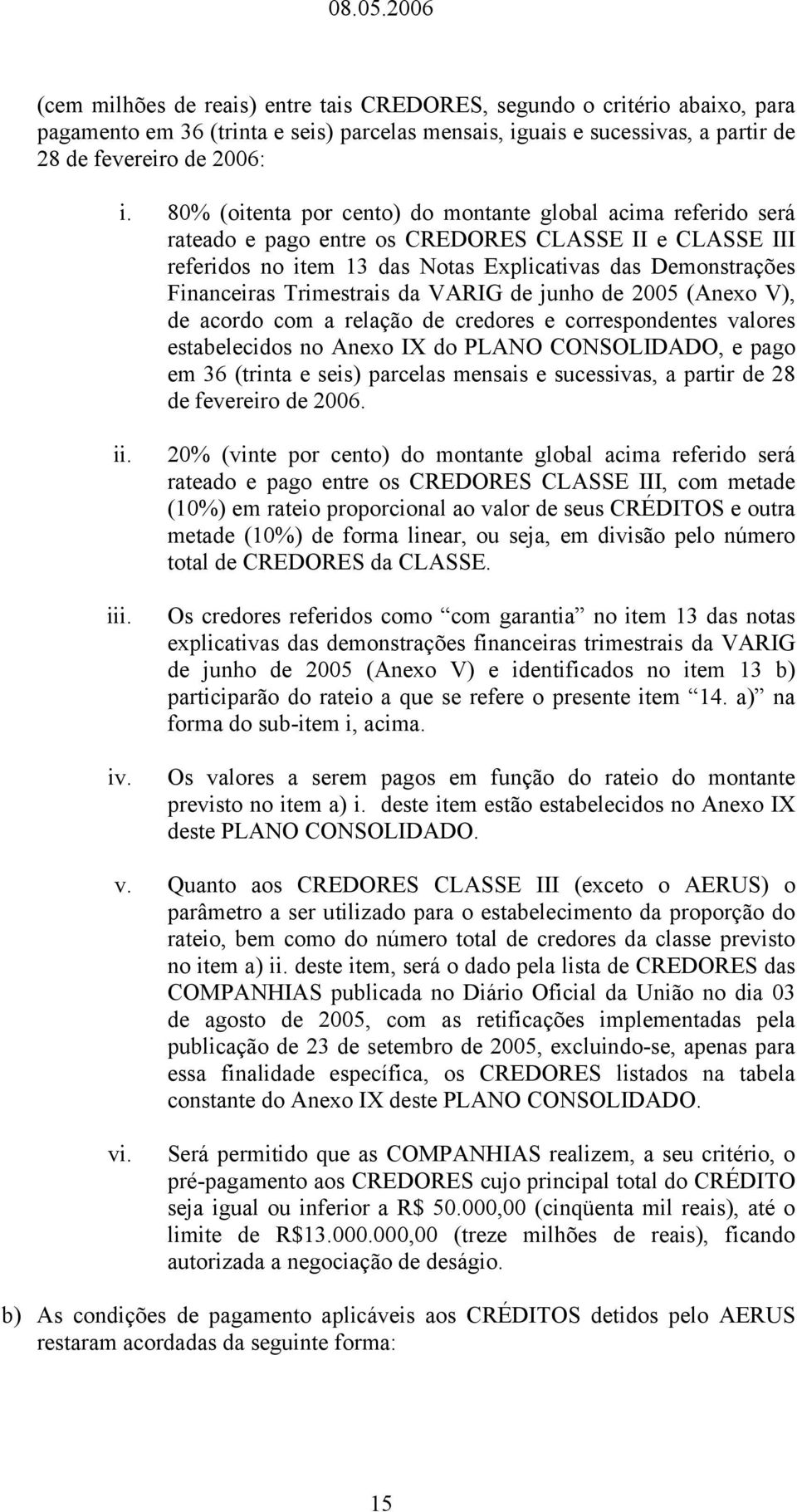 Trimestrais da VARIG de junho de 2005 (Anexo V), de acordo com a relação de credores e correspondentes valores estabelecidos no Anexo IX do PLANO CONSOLIDADO, e pago em 36 (trinta e seis) parcelas