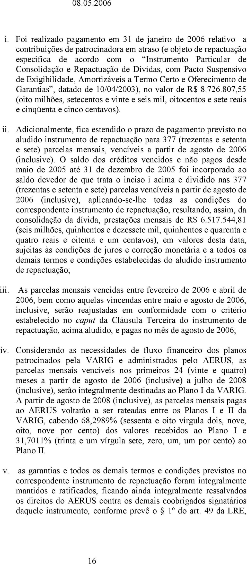 807,55 (oito milhões, setecentos e vinte e seis mil, oitocentos e sete reais e cinqüenta e cinco centavos). ii.