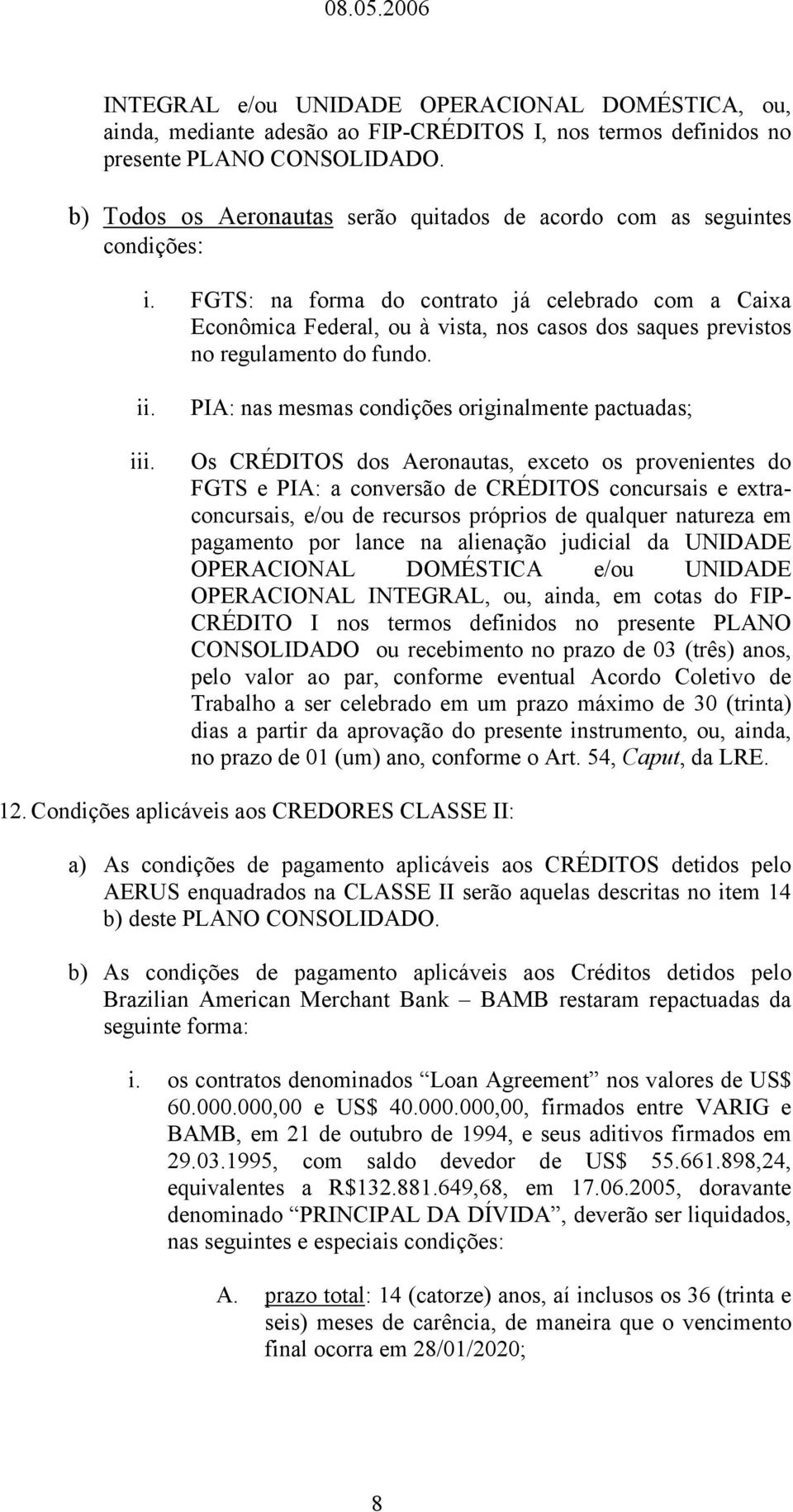 FGTS: na forma do contrato já celebrado com a Caixa Econômica Federal, ou à vista, nos casos dos saques previstos no regulamento do fundo. ii. iii.