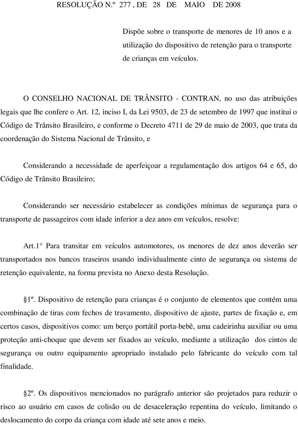 12, inciso I, da Lei 9503, de 23 de setembro de 1997 que institui o Código de Trânsito Brasileiro, e conforme o Decreto 4711 de 29 de maio de 2003, que trata da coordenação do Sistema Nacional de