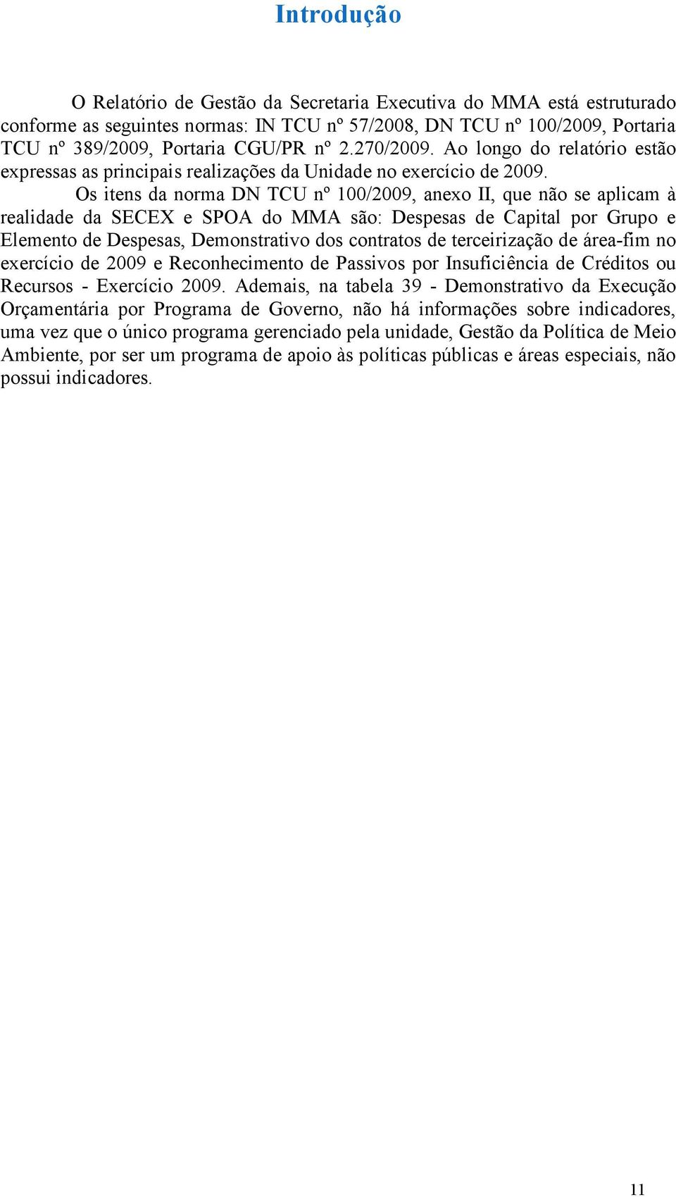 Os itens da norma DN U nº 100/2009, anexo II, que não se aplicam à realidade da SECEX e SPOA do MMA são: Despesas de Capital por Grupo e Elemento de Despesas, Demonstrativo dos contratos de