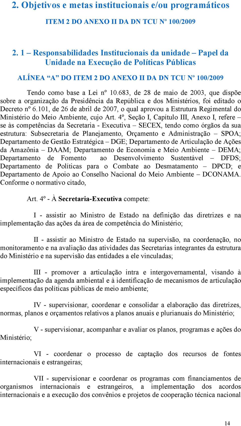 683, de 28 de maio de 2003, que dispõe sobre a organização da Presidência da República e dos Ministérios, foi editado o Decreto nº 6.