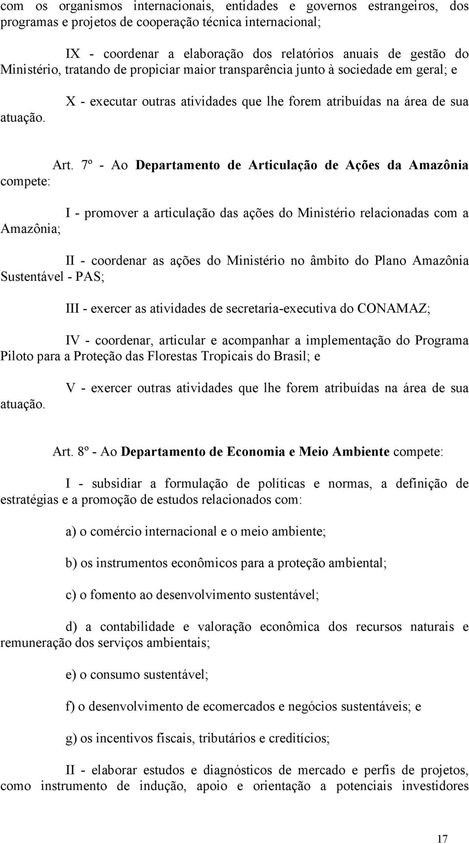 7º - Ao Departamento de Articulação de Ações da Amazônia compete: I - promover a articulação das ações do Ministério relacionadas com a Amazônia; II - coordenar as ações do Ministério no âmbito do