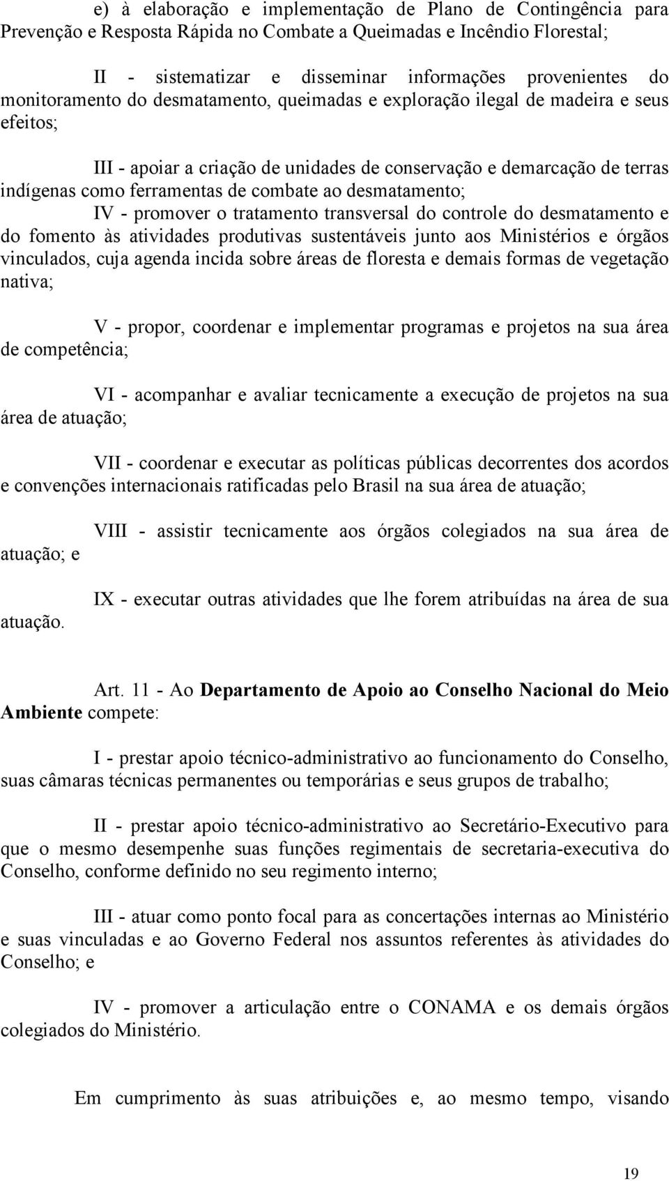 ao desmatamento; IV - promover o tratamento transversal do controle do desmatamento e do fomento às atividades produtivas sustentáveis junto aos Ministérios e órgãos vinculados, cuja agenda incida