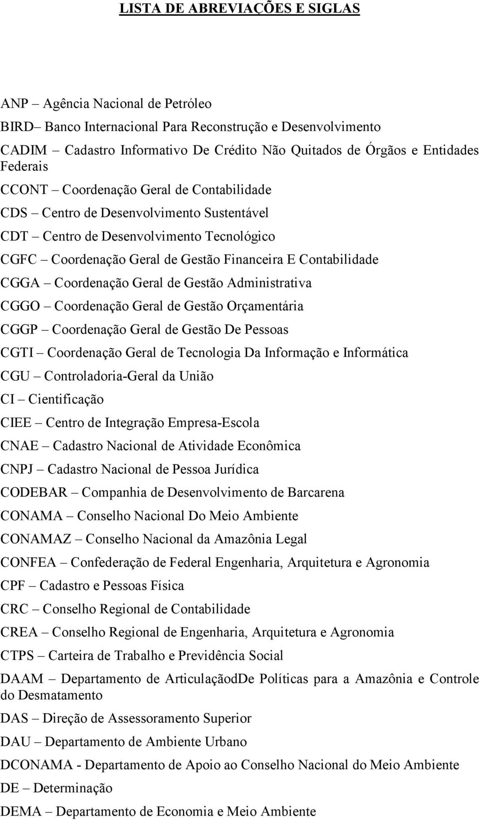 Coordenação Geral de Gestão Administrativa CGGO Coordenação Geral de Gestão Orçamentária CGGP Coordenação Geral de Gestão De Pessoas CGTI Coordenação Geral de Tecnologia Da Informação e Informática