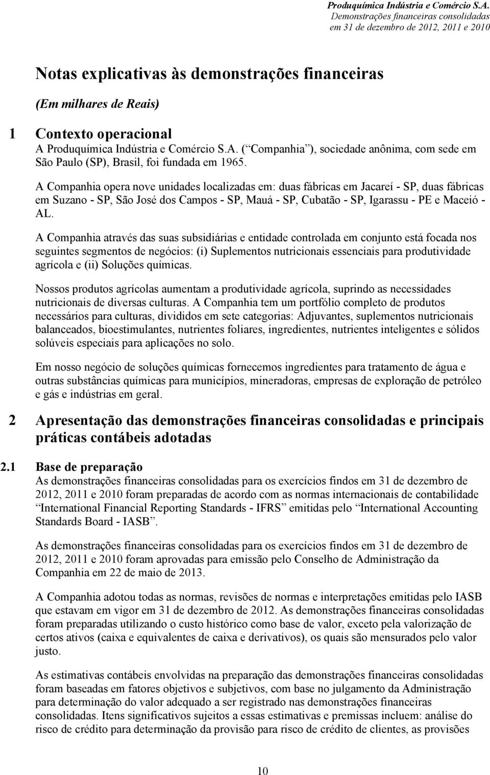 A Companhia através das suas subsidiárias e entidade controlada em conjunto está focada nos seguintes segmentos de negócios: (i) Suplementos nutricionais essenciais para produtividade agrícola e (ii)