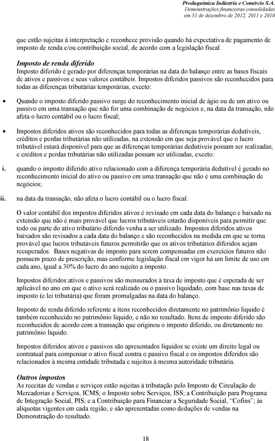 Impostos diferidos passivos são reconhecidos para todas as diferenças tributárias temporárias, exceto: Quando o imposto diferido passivo surge do reconhecimento inicial de ágio ou de um ativo ou