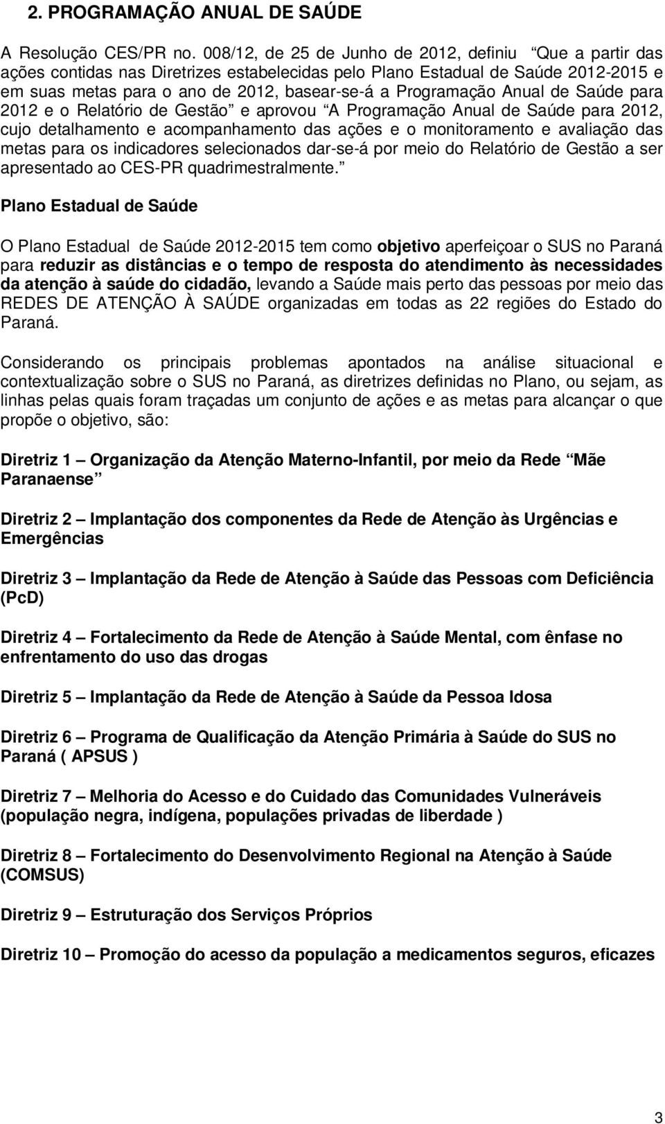 Programação Anual de Saúde para 2012 e o Relatório de Gestão e aprovou A Programação Anual de Saúde para 2012, cujo detalhamento e acompanhamento das ações e o monitoramento e avaliação das metas