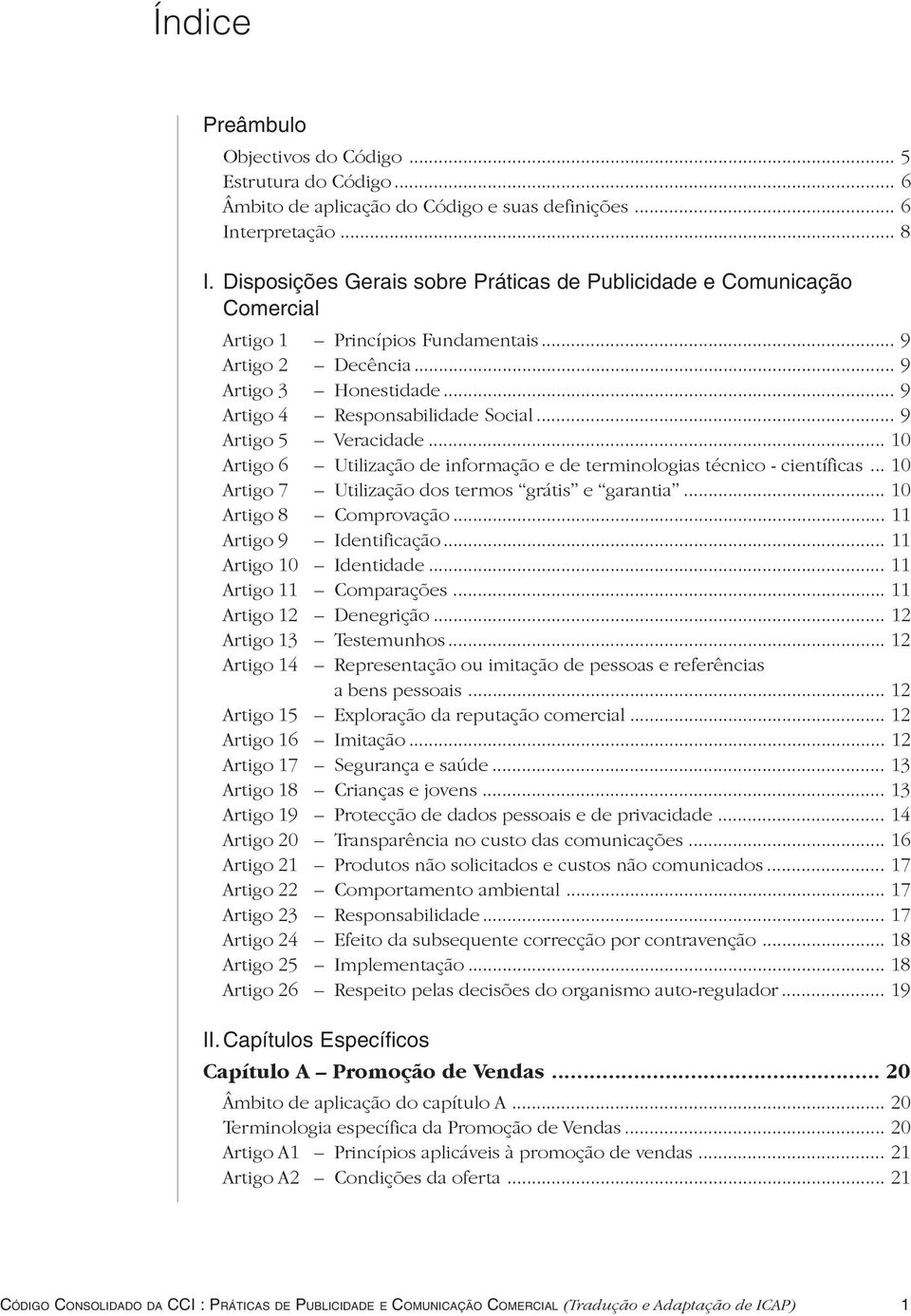 .. 9 Artigo 5 Veracidade... 10 Artigo 6 Utilização de informação e de terminologias técnico - científicas... 10 Artigo 7 Utilização dos termos grátis e garantia... 10 Artigo 8 Comprovação.