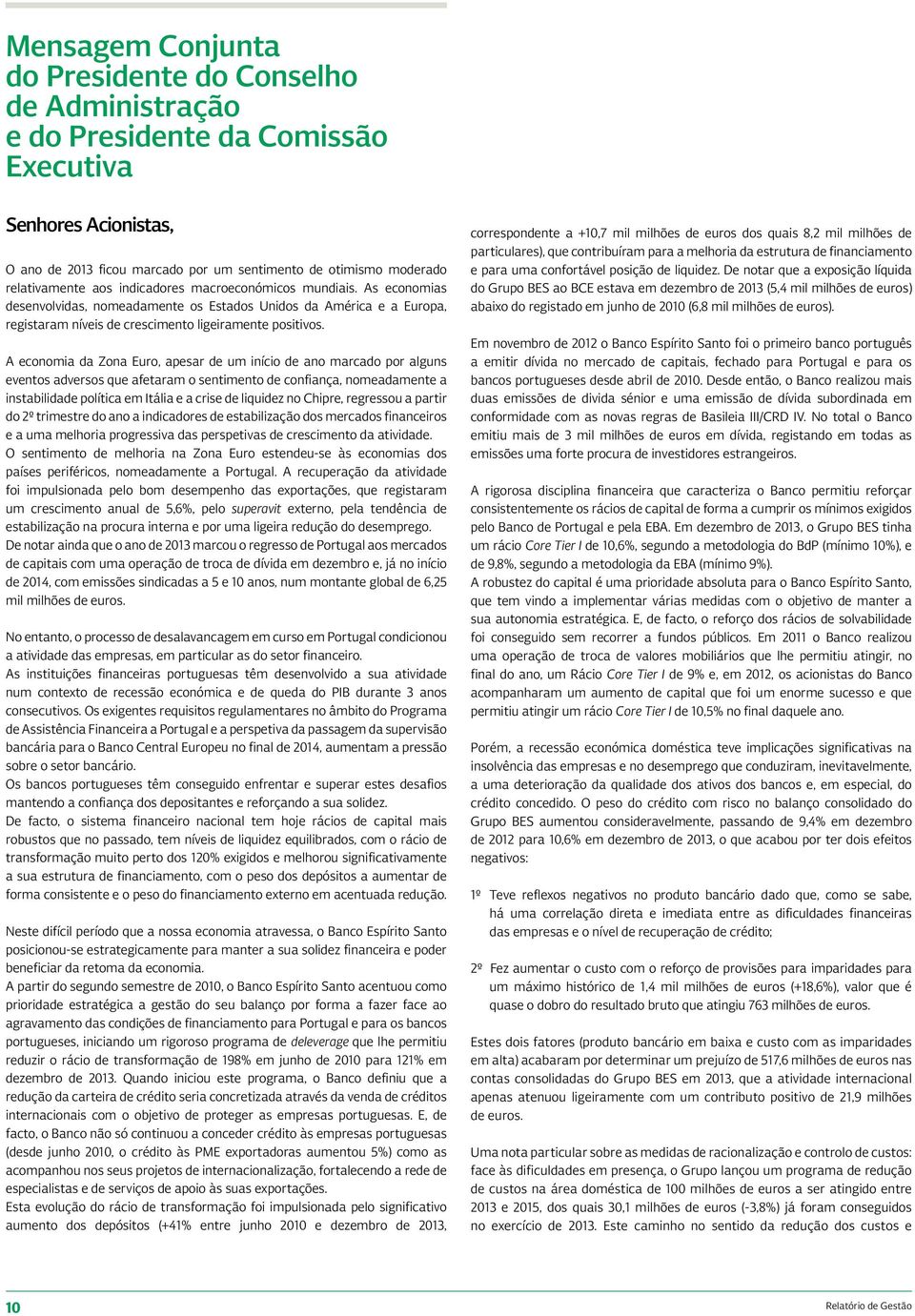 A economia da Zona Euro, apesar de um início de ano marcado por alguns eventos adversos que afetaram o sentimento de confiança, nomeadamente a instabilidade política em Itália e a crise de liquidez