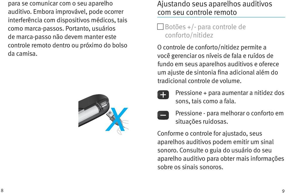 Ajustando seus aparelhos auditivos com seu controle remoto Botões +/- para controle de conforto/nitidez O controle de conforto/nitidez permite a você gerenciar os níveis de fala e ruídos de fundo em