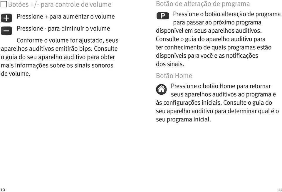 Botão de alteração de programa Pressione o botão alteração de programa para passar ao próximo programa disponível em seus aparelhos auditivos.