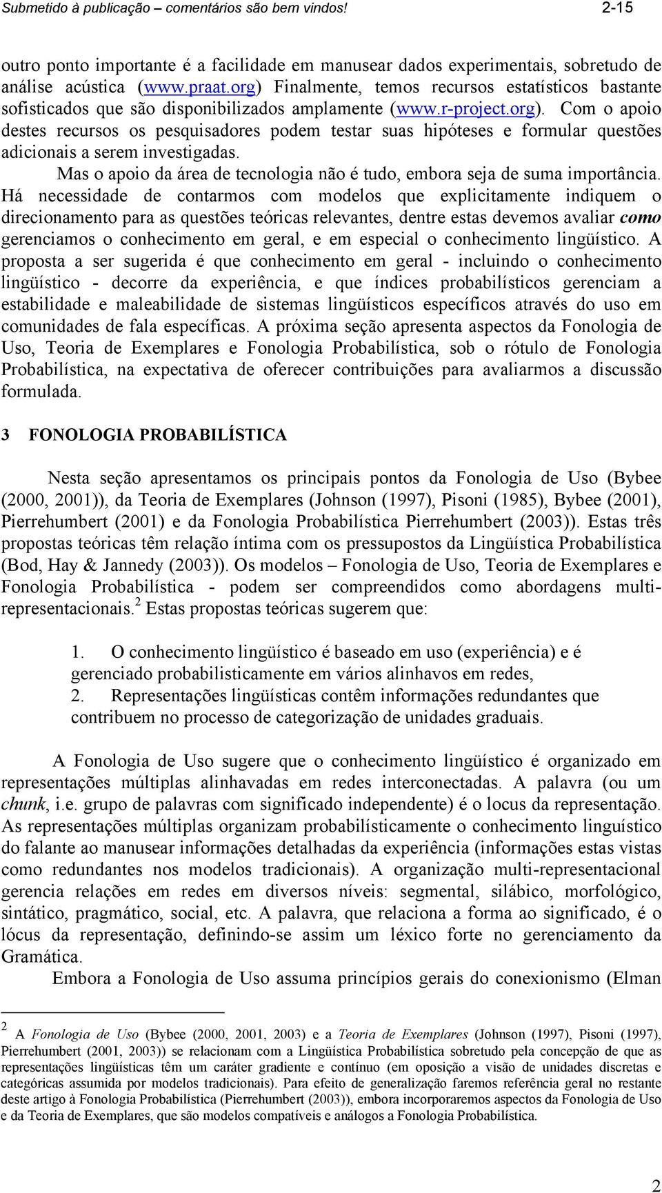 Mas o apoio da área de tecnologia não é tudo, embora seja de suma importância.