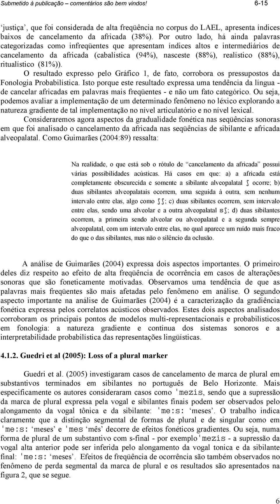 ritualístico (81%)). O resultado expresso pelo Gráfico 1, de fato, corrobora os pressupostos da Fonologia Probabilística.