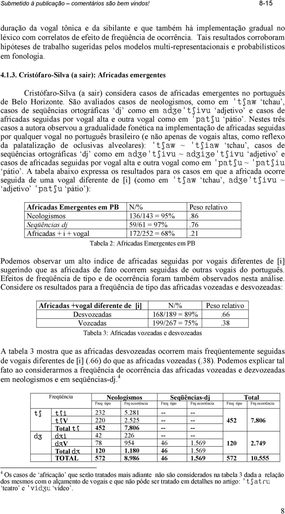 Cristófaro-Silva (a sair): Africadas emergentes Cristófaro-Silva (a sair) considera casos de africadas emergentes no português de Belo Horizonte.