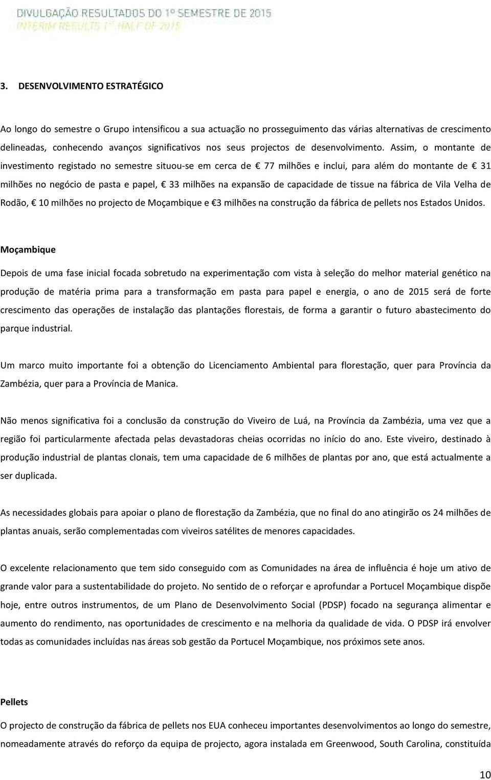 Assim, o montante de investimento registado no semestre situou-se em cerca de 77 milhões e inclui, para além do montante de 31 milhões no negócio de pasta e papel, 33 milhões na expansão de