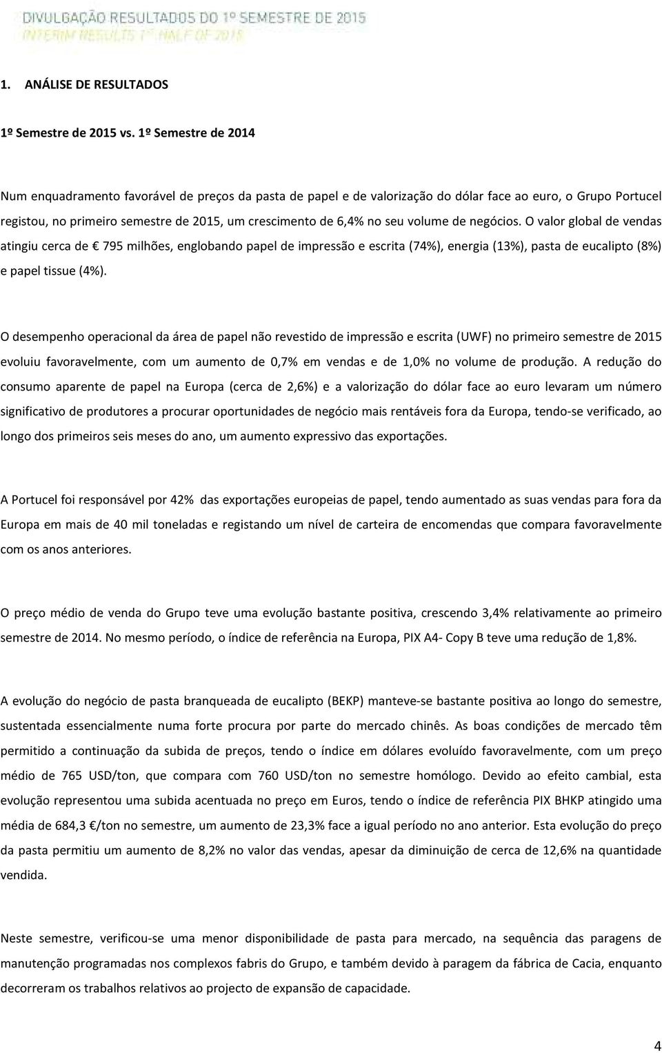 volume de negócios. O valor global de vendas atingiu cerca de 795 milhões, englobando papel de impressão e escrita (74%), energia (13%), pasta de eucalipto (8%) e papel tissue (4%).