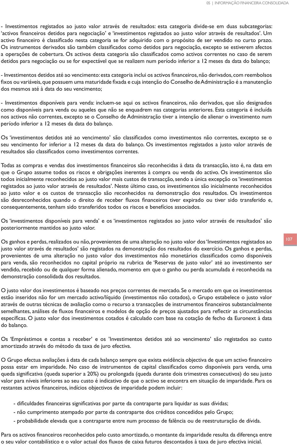 Os instrumentos derivados são também classi cados como detidos para negociação, excepto se estiverem afectos a operações de cobertura.