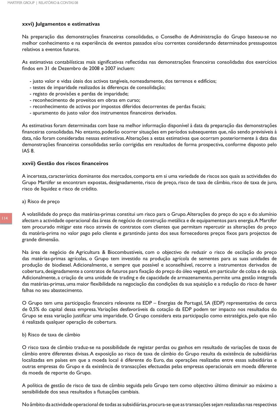 As estimativas contabilísticas mais signi cativas re ectidas nas demonstrações nanceiras consolidadas dos exercícios ndos em 31 de Dezembro de 2008 e 2007 incluem: - justo valor e vidas úteis dos