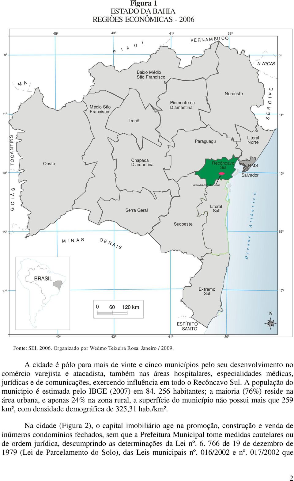 Sudoeste Litoral Sul O c e a n o A t l â n t i c o 15º BRASIL 17º Extremo Sul 17º 0 60 120 km N ESPÍRITO SANTO 45º 43º 41º 39º Fonte: SEI, 2006. Organizado por Wedmo Teixeira Rosa. Janeiro / 2009.