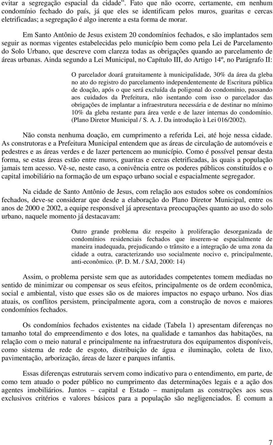 Em Santo Antônio de Jesus existem 20 condomínios fechados, e são implantados sem seguir as normas vigentes estabelecidas pelo município bem como pela Lei de Parcelamento do Solo Urbano, que descreve