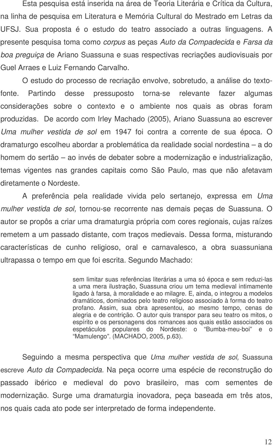 A presente pesquisa toma como corpus as peças Auto da Compadecida e Farsa da boa preguiça de Ariano Suassuna e suas respectivas recriações audiovisuais por Guel Arraes e Luiz Fernando Carvalho.