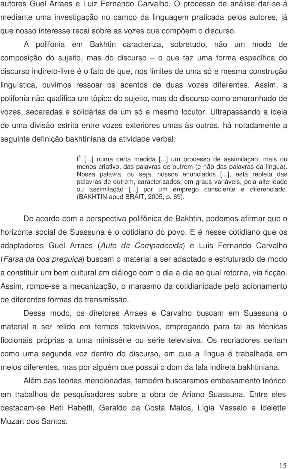 A polifonia em Bakhtin caracteriza, sobretudo, não um modo de composição do sujeito, mas do discurso o que faz uma forma específica do discurso indireto-livre é o fato de que, nos limites de uma só e