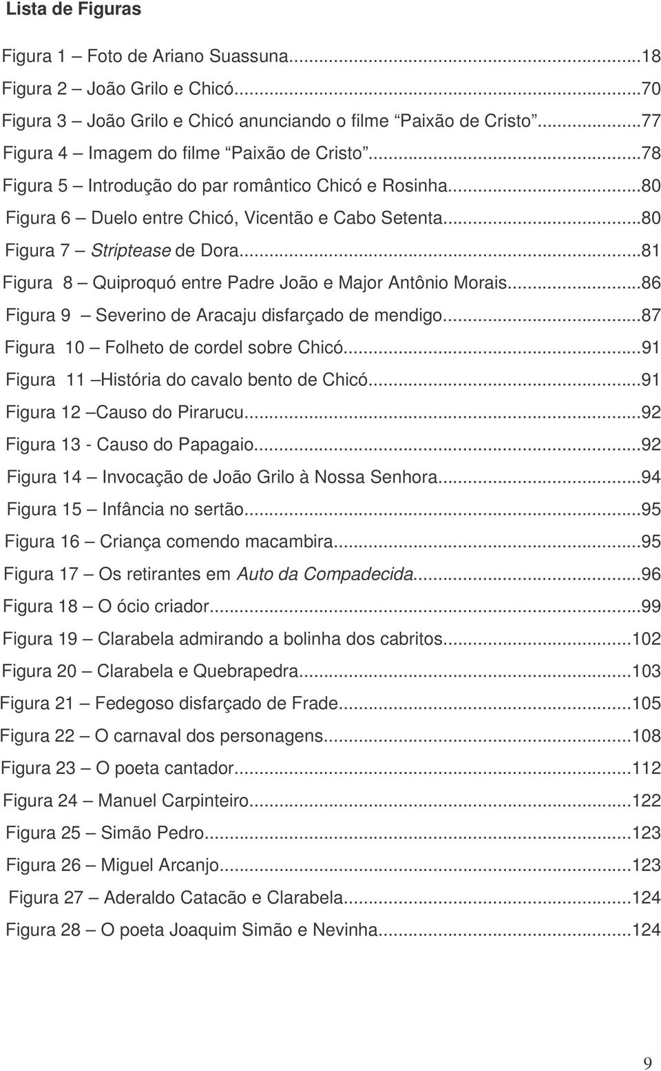 ..81 Figura 8 Quiproquó entre Padre João e Major Antônio Morais...86 Figura 9 Severino de Aracaju disfarçado de mendigo...87 Figura 10 Folheto de cordel sobre Chicó.