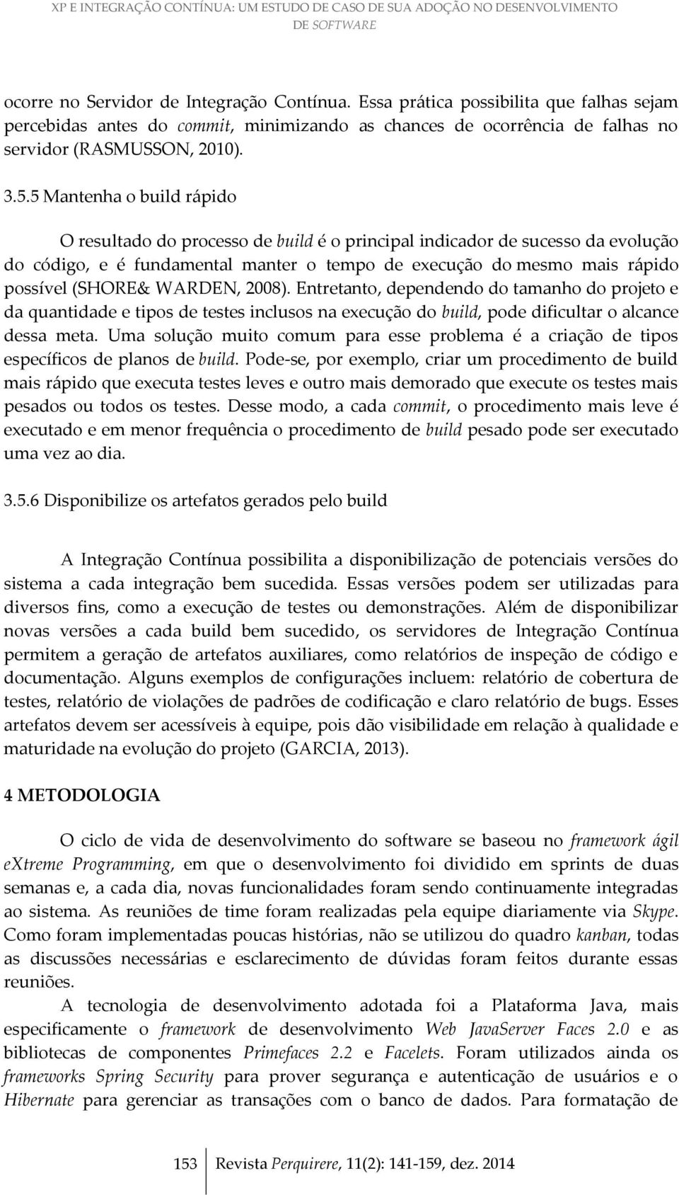 5 Mantenha o build rápido O resultado do processo de build é o principal indicador de sucesso da evolução do código, e é fundamental manter o tempo de execução do mesmo mais rápido possível (SHORE&