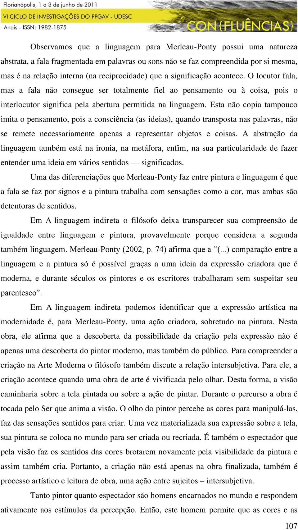 Esta não copia tampouco imita o pensamento, pois a consciência (as ideias), quando transposta nas palavras, não se remete necessariamente apenas a representar objetos e coisas.