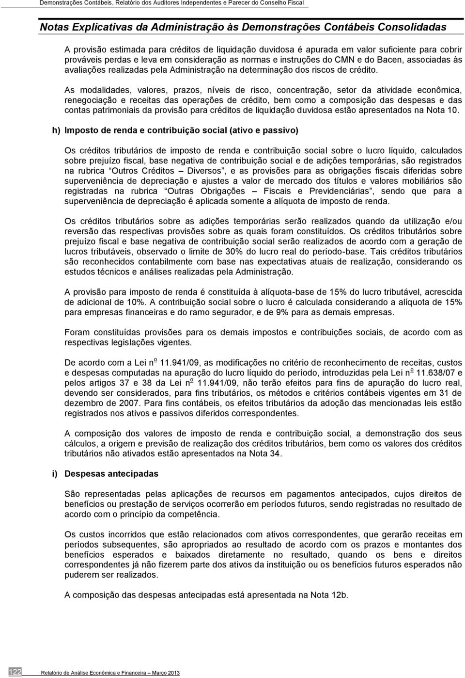 As modalidades, valores, prazos, níveis de risco, concentração, setor da atividade econômica, renegociação e receitas das operações de crédito, bem como a composição das despesas e das contas