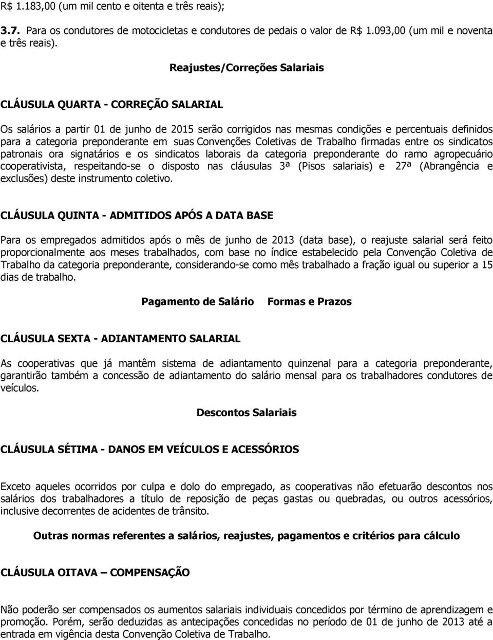 em suas Convenções Coletivas de Trabalho firmadas entre os sindicatos patronais ora signatários e os sindicatos laborais da categoria preponderante do ramo agropecuário cooperativista, respeitando-se