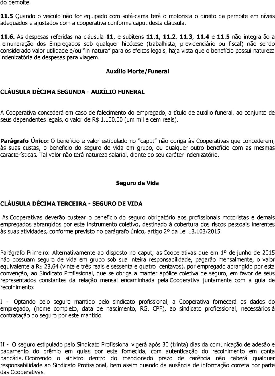 5 não integrarão a remuneração dos Empregados sob qualquer hipótese (trabalhista, previdenciário ou fiscal) não sendo considerado valor utilidade e/ou in natura para os efeitos legais, haja vista que