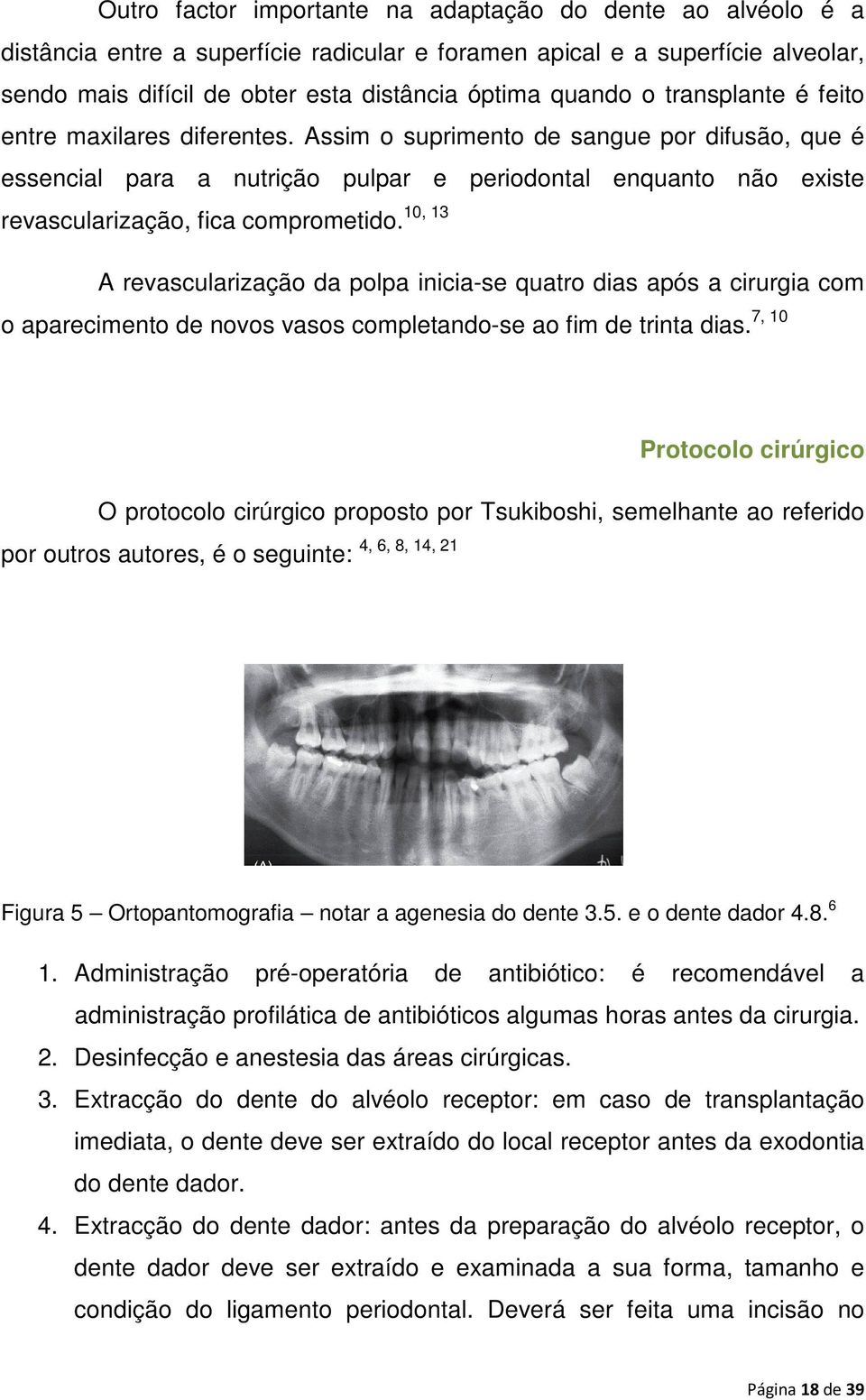 Assim o suprimento de sangue por difusão, que é essencial para a nutrição pulpar e periodontal enquanto não existe 10, 13 revascularização, fica comprometido.