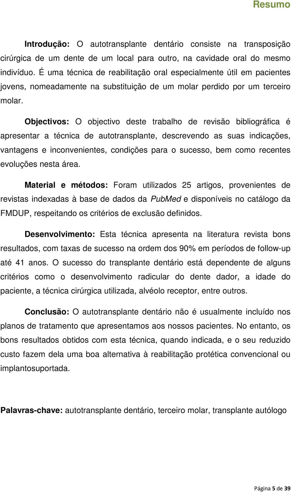 Objectivos: O objectivo deste trabalho de revisão bibliográfica é apresentar a técnica de autotransplante, descrevendo as suas indicações, vantagens e inconvenientes, condições para o sucesso, bem