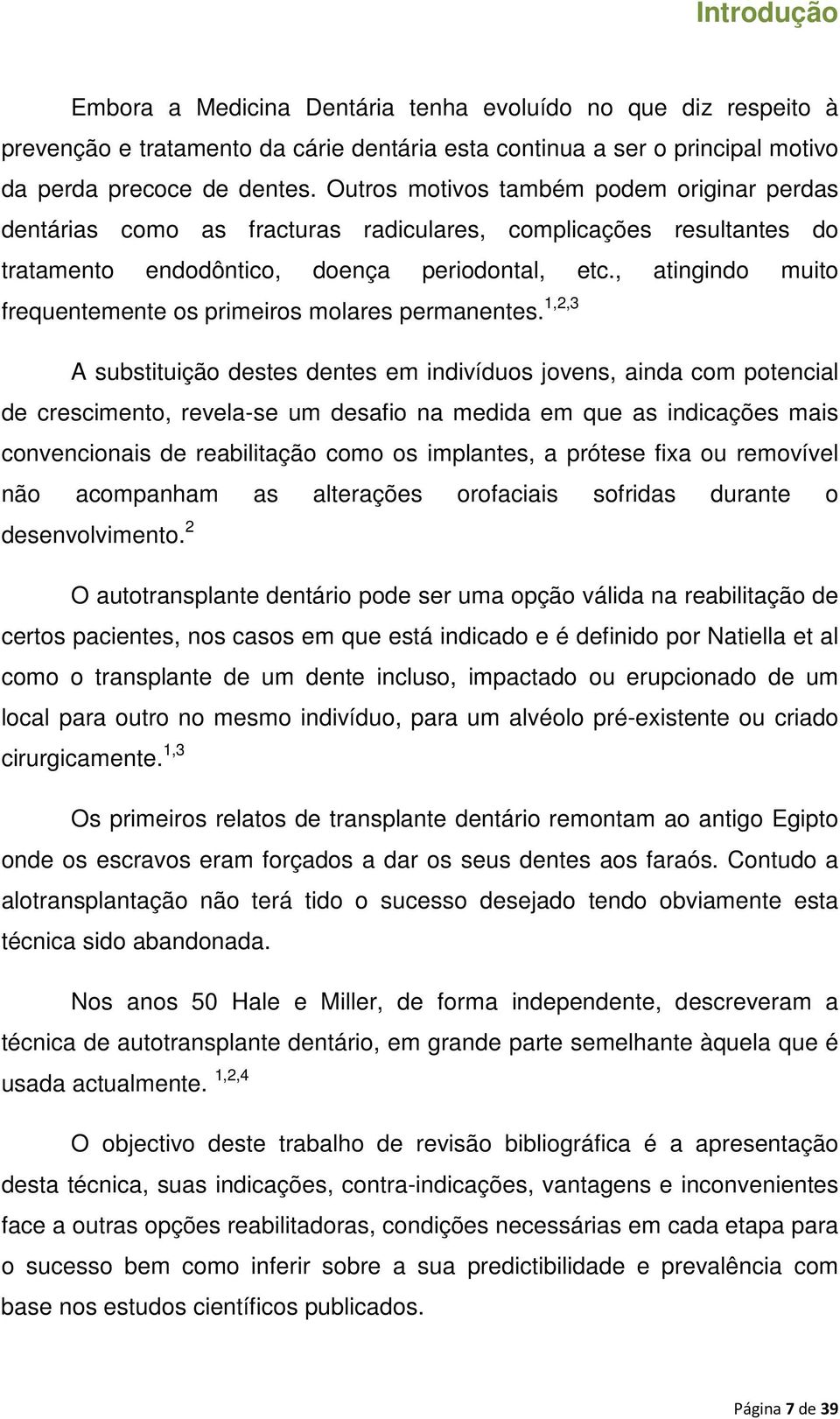 , atingindo muito frequentemente os primeiros molares permanentes.