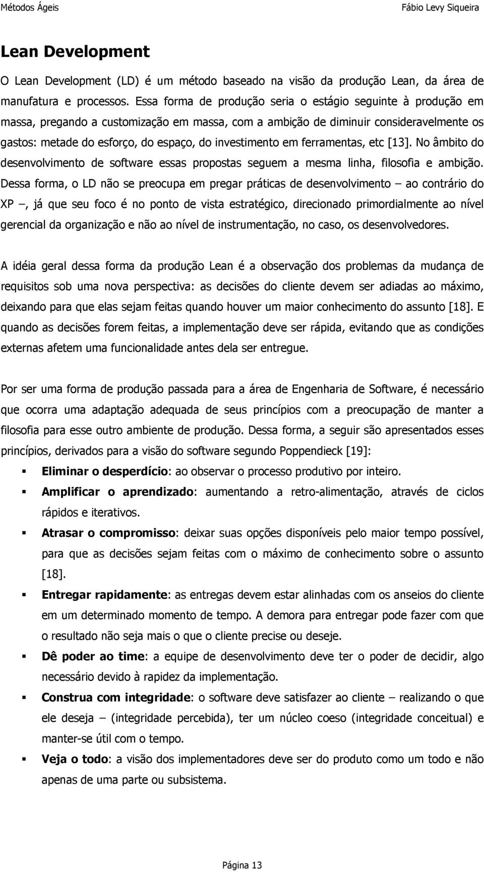 investimento em ferramentas, etc [13]. No âmbito do desenvolvimento de software essas propostas seguem a mesma linha, filosofia e ambição.