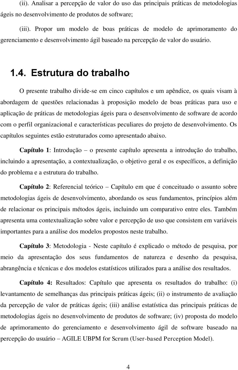 Estrutura do trabalho O presente trabalho divide-se em cinco capítulos e um apêndice, os quais visam à abordagem de questões relacionadas à proposição modelo de boas práticas para uso e aplicação de