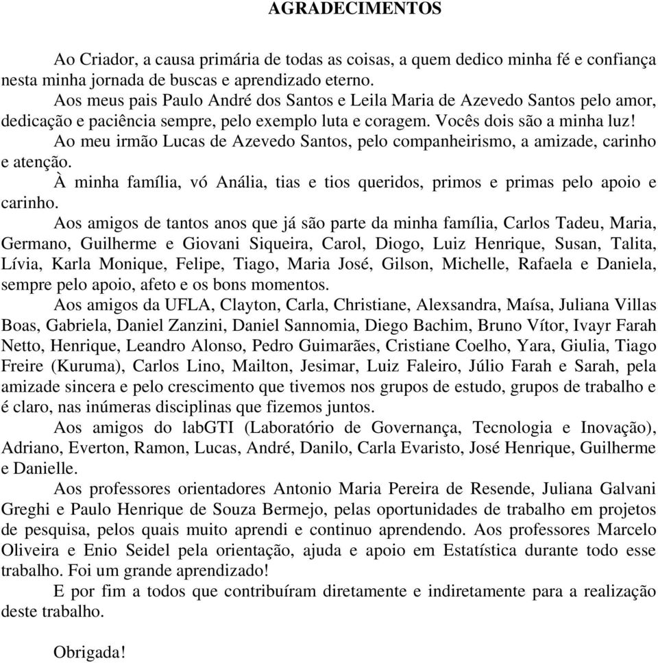 Ao meu irmão Lucas de Azevedo Santos, pelo companheirismo, a amizade, carinho e atenção. À minha família, vó Anália, tias e tios queridos, primos e primas pelo apoio e carinho.