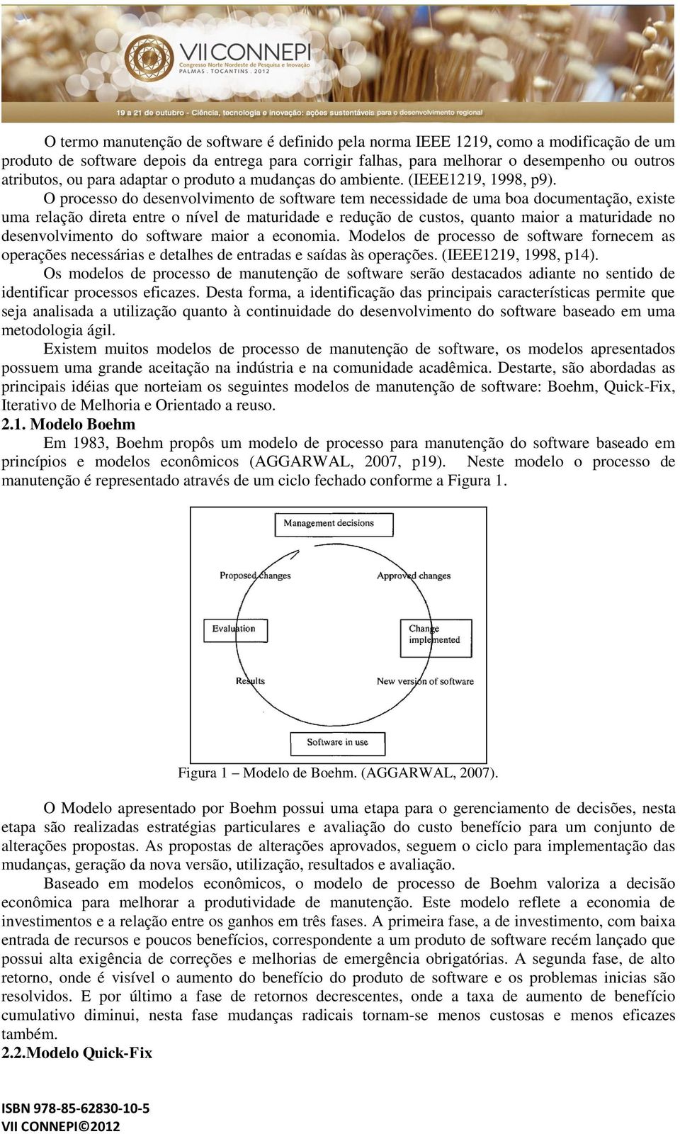 O processo do desenvolvimento de software tem necessidade de uma boa documentação, existe uma relação direta entre o nível de maturidade e redução de custos, quanto maior a maturidade no