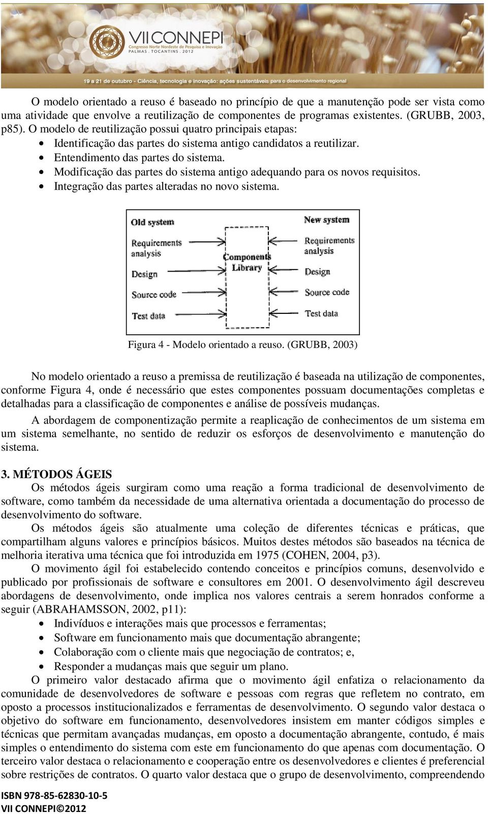 Modificação das partes do sistema antigo adequando para os novos requisitos. Integração das partes alteradas no novo sistema. Figura 4 - Modelo orientado a reuso.