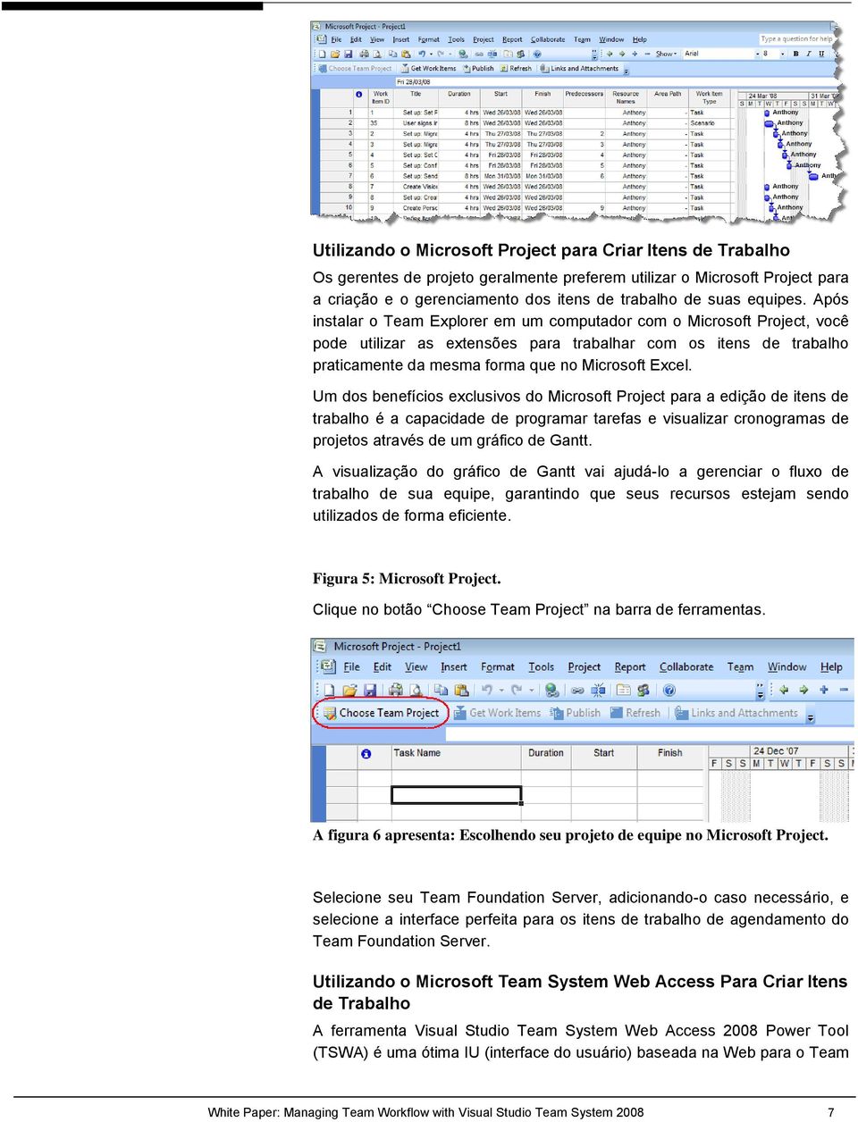 Após instalar o Team Explorer em um computador com o Microsoft Project, você pode utilizar as extensões para trabalhar com os itens de trabalho praticamente da mesma forma que no Microsoft Excel.