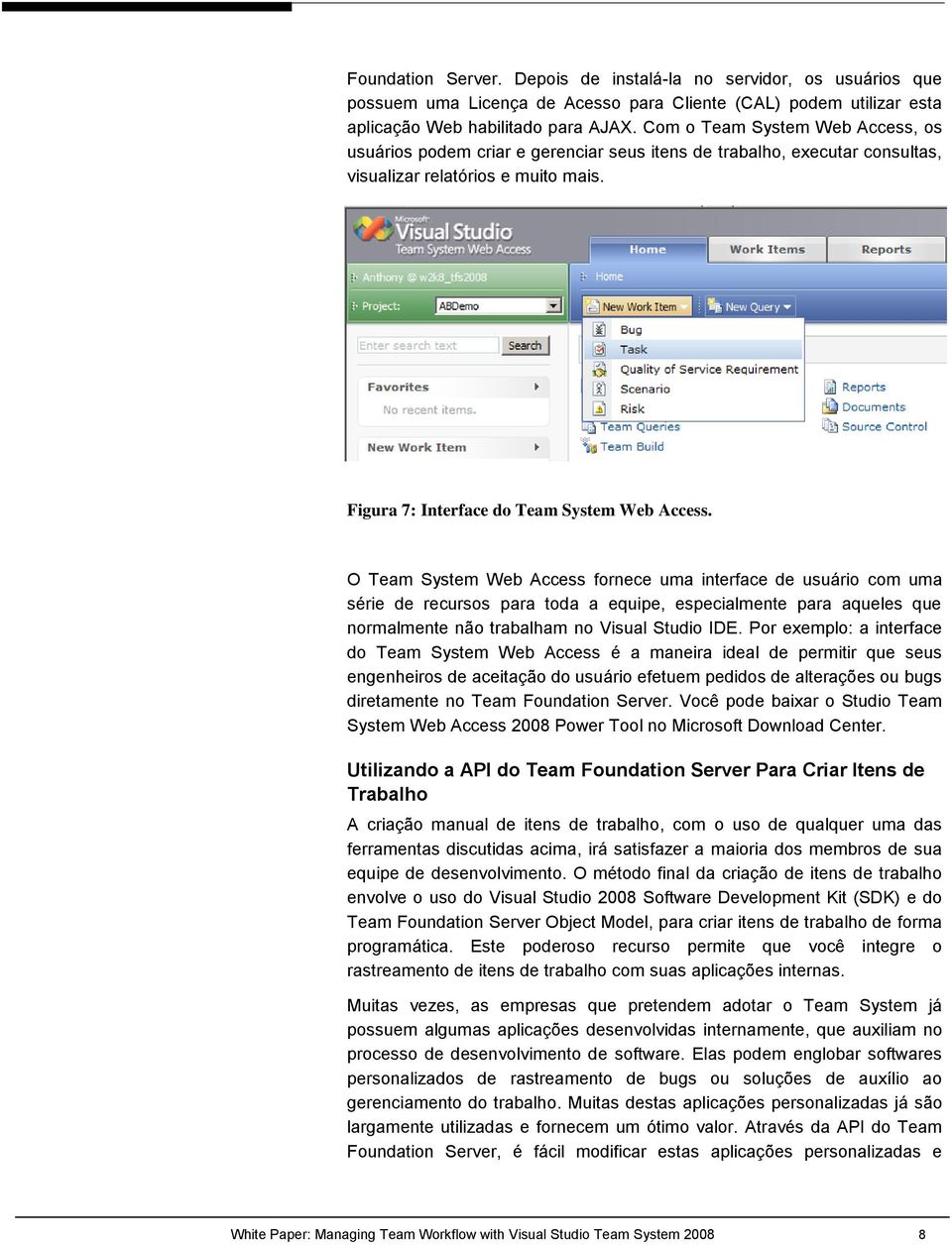 O Team System Web Access fornece uma interface de usuário com uma série de recursos para toda a equipe, especialmente para aqueles que normalmente não trabalham no Visual Studio IDE.