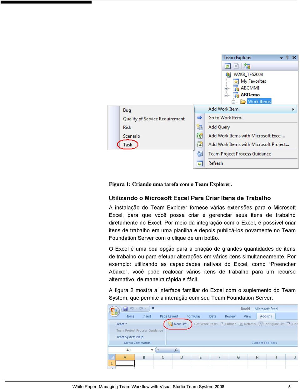 diretamente no Excel. Por meio da integração com o Excel, é possível criar itens de trabalho em uma planilha e depois publicá-los novamente no Team Foundation Server com o clique de um botão.